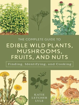cover image of The Complete Guide to Edible Wild Plants, Mushrooms, Fruits, and Nuts
